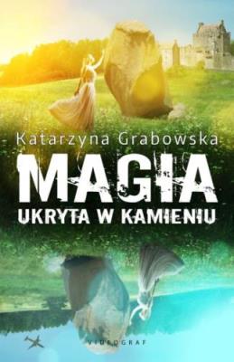 Magia ukryta w kamieniu. Autor: Katarzyna Grabowska. SmakLiter.pl Okładka książki Magia ukryta w kamieniu