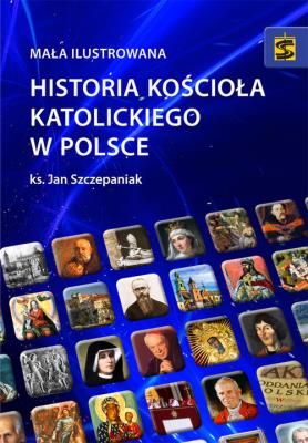 Mała ilustrowana historia Kościoła katolickiego w Polsce. Autor: Ks. Lucjan Szczepaniak SCJ. SmakLiter.pl Okładka książki Mała ilustrowana historia Kościoła katolickiego w Polsce