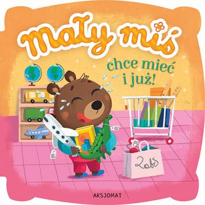 Okładka książki Mały miś chce mieć i już