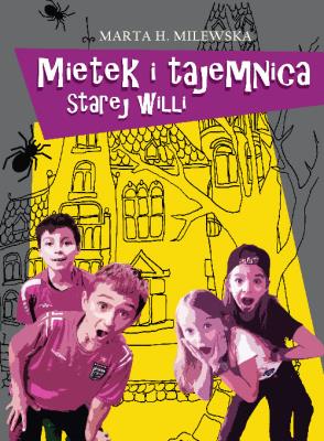 Mietek i tajemnica starej willi. Autor: Milewska Marta H.. SmakLiter.pl Okładka książki Mietek i tajemnica starej willi