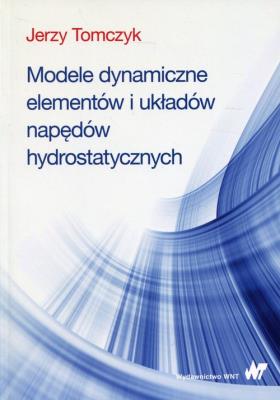 Okładka książki Modele dynamiczne elementów i układów napędów hydrostatycznych