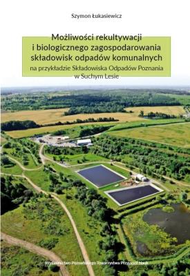 Możliwości rekultywacji i biologicznego zagospodarowania składowisk odpadów komunalnych na przykładz. Autor: Szymon Łukasiewicz. SmakLiter.pl Okładka książki Możliwości rekultywacji i biologicznego zagospodarowania składowisk odpadów komunalnych na przykładz