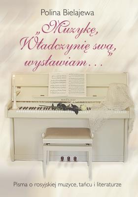 „Muzykę, Władczynię swą wysławiam…”. Autor: Polina Bielajewa. SmakLiter.pl Okładka książki „Muzykę, Władczynię swą wysławiam…”