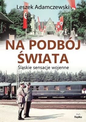 Okładka książki Na podbój świata. Śląskie sensacje wojenne