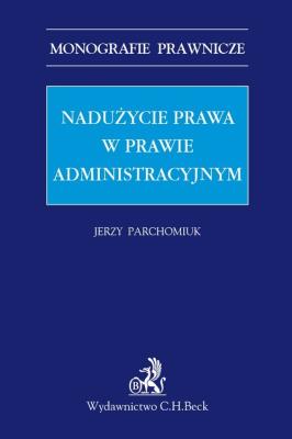 Nadużycie prawa w prawie administracyjnym. Autor: Jerzy Parchomiuk (red.). SmakLiter.pl Okładka książki Nadużycie prawa w prawie administracyjnym