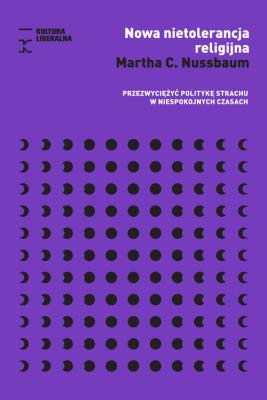 Nowa nietolerancja religijna. Przezwyciężyć politykę strachu w niespokojnych czasach. Autor: Nussbaum Martha C.. SmakLiter.pl Okładka książki Nowa nietolerancja religijna. Przezwyciężyć politykę strachu w niespokojnych czasach