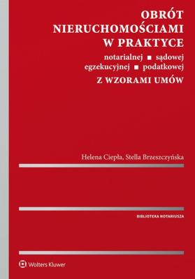 Obrót nieruchomościami w praktyce notarialnej, sądowej, egzekucyjnej, podatkowej z wzorami umów. Autor: Brzeszczyńska Stella, Ciepła Helena. SmakLiter.pl Okładka książki Obrót nieruchomościami w praktyce notarialnej, sądowej, egzekucyjnej, podatkowej z wzorami umów