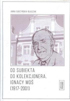 Od subiekta do kolekcjonera Ignacy Moś (1917-2001). Autor: Surzyńska-Błaszak Anna. SmakLiter.pl Okładka książki Od subiekta do kolekcjonera Ignacy Moś (1917-2001)