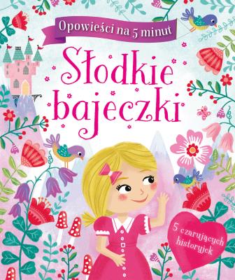 Okładka książki Opowieści na 5 minut. Słodkie bajeczki