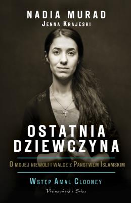Ostatnia dziewczyna. O mojej niewoli i walce z. Autor: Jenna Krajeski, Nadia Murad. SmakLiter.pl Okładka książki Ostatnia dziewczyna. O mojej niewoli i walce z