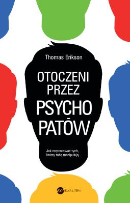 Otoczeni przez psychopatów. Jak rozpoznać tych, którzy tobą manipulują. Autor: Erikson Thomas. SmakLiter.pl Okładka książki Otoczeni przez psychopatów. Jak rozpoznać tych, którzy tobą manipulują