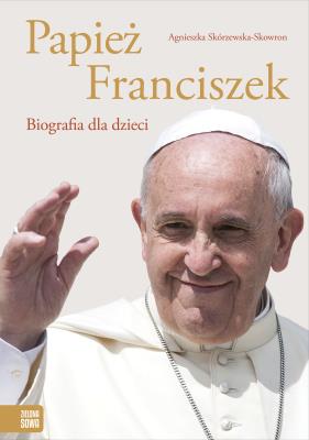 Papież Franciszek. Biografia dla dzieci. Autor: Agnieszka Skórzewska-Skowron. SmakLiter.pl Okładka książki Papież Franciszek. Biografia dla dzieci
