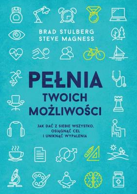 Pełnia twoich możliwości. Autor: Brad Stulberg, Steve Magness. SmakLiter.pl Okładka książki Pełnia twoich możliwości