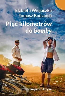 Okładka książki Pięć kilometrów do ''bomby''. Rowerem przez Afrykę