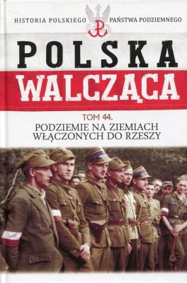 Opakowanie Polska Walcząca Tom 44 Podziemie na ziemiach włączonych do Rzeszy