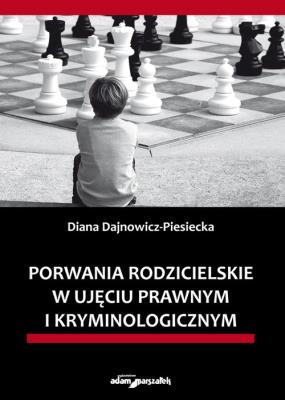 Porwania rodzicielskie w ujęciu prawnym i kryminologicznym. Autor: Dajnowicz-Piesiecka Diana. SmakLiter.pl Okładka książki Porwania rodzicielskie w ujęciu prawnym i kryminologicznym