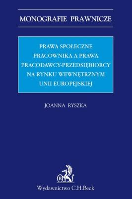 Okładka książki Prawa społeczne pracownika a prawa pracodawcy-przedsiębiorcy na rynku wewnętrznym Unii Europejskiej