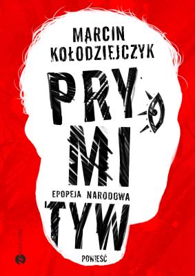 Prymityw. Epopeja narodowa. Autor: Marcin Kołodziejczyk. SmakLiter.pl Okładka książki Prymityw. Epopeja narodowa