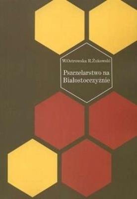 Pszczelarstwo na Białostocczyźnie. Autor: Wanda Ostrowska, Romuald Żukowski. SmakLiter.pl Okładka książki Pszczelarstwo na Białostocczyźnie