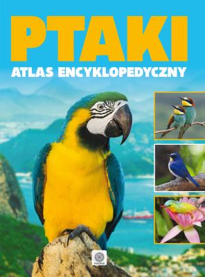Ptaki - atlas encyklopedyczy. Autor: Opracowanie zbiorowe. SmakLiter.pl Okładka książki Ptaki - atlas encyklopedyczy