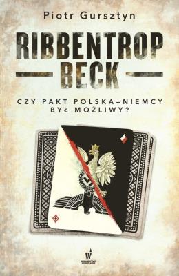 Ribbentrop-Beck Czy pakt Polska-Niemcy był możliwy?. Autor: Gursztyn Piotr. SmakLiter.pl Okładka książki Ribbentrop-Beck Czy pakt Polska-Niemcy był możliwy?