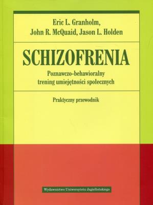 Schizofrenia. Poznawczo-behawioralny trening umiejętności społecznych. Praktyczny przewodnik. Autor: Granholm Eric, John R. Mcquaid. SmakLiter.pl Okładka książki Schizofrenia. Poznawczo-behawioralny trening umiejętności społecznych. Praktyczny przewodnik
