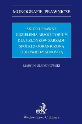 Skutki prawne udzielenia absolutorium dla członków zarządu spółki z ograniczoną odpowiedzialnością. Autor: Śledzikowski Marcin. SmakLiter.pl Okładka książki Skutki prawne udzielenia absolutorium dla członków zarządu spółki z ograniczoną odpowiedzialnością