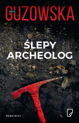 Ślepy archeolog. Autor: Marta Guzowska. SmakLiter.pl Okładka książki Ślepy archeolog
