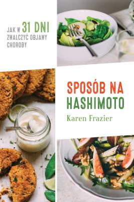 Sposób na Hashimoto. Jak w 31 dni zwalczyć .... Autor: Karen Frazier. SmakLiter.pl Okładka książki Sposób na Hashimoto. Jak w 31 dni zwalczyć ...