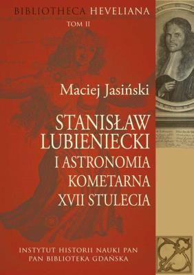 Stanisław Lubieniecki i astronomia kometarna XVII stulecia. Autor: Maciej Jasiński. SmakLiter.pl Okładka książki Stanisław Lubieniecki i astronomia kometarna XVII stulecia
