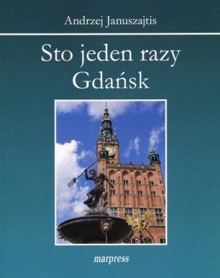 Sto jeden razy Gdańsk. Autor: Januszajtis Andrzej. SmakLiter.pl Okładka książki Sto jeden razy Gdańsk