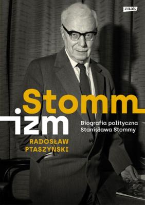 Okładka książki Stommizm. Biografia polityczna Stanisława Stommy