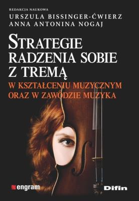 Strategie radzenia sobie z tremą w kształceniu muzycznym oraz w zawodzie muzyka. Autor: Urszula Bissinger-Ćwierz, Nogaj Anna Antonina. SmakLiter.pl Okładka książki Strategie radzenia sobie z tremą w kształceniu muzycznym oraz w zawodzie muzyka