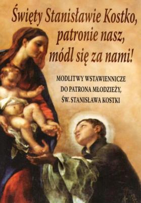 Okładka książki Święty Stanisławie Kostko, patronie nasz, módl się za nami !