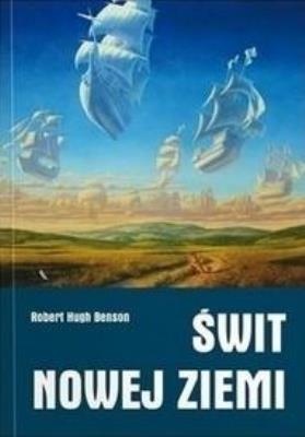 Świt nowej ziemi. Autor: Benson Robert Hugh. SmakLiter.pl Okładka książki Świt nowej ziemi
