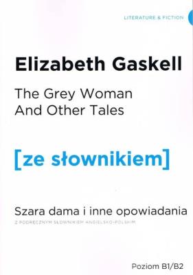 Szara Dama i inne opowiadania wersja angielska z podręcznym słownikiemsłownikiem. Autor: Gaskell Elizabeth. SmakLiter.pl Okładka książki Szara Dama i inne opowiadania wersja angielska z podręcznym słownikiemsłownikiem