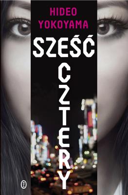 Sześć Cztery. Autor: Yokoyama Hideo. SmakLiter.pl Okładka książki Sześć Cztery