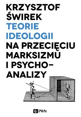 Teorie ideologii na przecięciu marksizmu i psychoanalizy. Autor: Krzysztof Świrek. SmakLiter.pl Okładka książki Teorie ideologii na przecięciu marksizmu i psychoanalizy