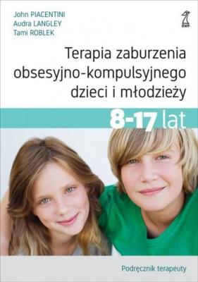 Terapia zaburzenia obsesyjno-kompulsyjnego dzieci i młodzieży 8-17 lat Podręcznik terapeuty. Autor: Piacentini John, Langley Audra, Roblek Tami. SmakLiter.pl Okładka książki Terapia zaburzenia obsesyjno-kompulsyjnego dzieci i młodzieży 8-17 lat Podręcznik terapeuty