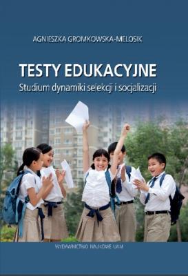 Testy edukacyjne Studium dynamiki selekcji i socjalizacji. Autor: Gromkowska-Melosik Agnieszka. SmakLiter.pl Okładka książki Testy edukacyjne Studium dynamiki selekcji i socjalizacji