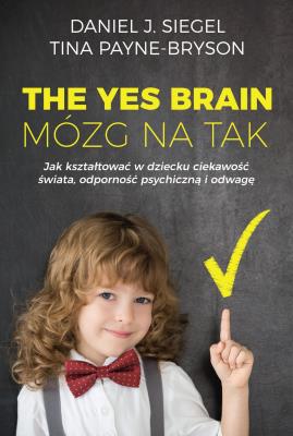 The Yes Brain Mózg na Tak. Autor: Siegel Daniel J., Tina Payne-Bryson. SmakLiter.pl Okładka książki The Yes Brain Mózg na Tak
