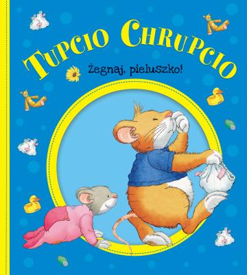 Okładka książki Tupcio Chrupcio. Żegnaj pieluszko