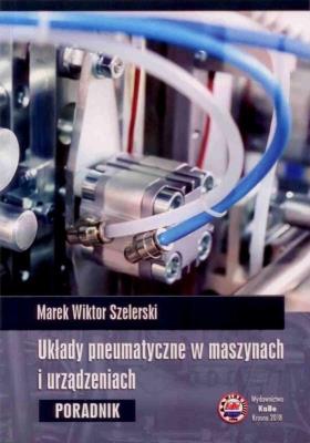 Układy pneumatyczne w maszynach i urządzeniach. Autor: Szelerski Marek Wiktor. SmakLiter.pl Okładka książki Układy pneumatyczne w maszynach i urządzeniach