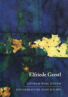 Używam więc jestem Ich gebrauche also ich bin. Autor: Gerstl Elfriede. SmakLiter.pl Okładka książki Używam więc jestem Ich gebrauche also ich bin