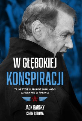 Okładka książki W głębokiej konspiracji. Tajne życie i labirynt lojalności szpiega KGB w Ameryce