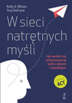 W sieci natrętnych myśli. Jak uwolnić się od.... Autor: Kelly G. Wilson, DuFrene Troy. SmakLiter.pl Okładka książki W sieci natrętnych myśli. Jak uwolnić się od...
