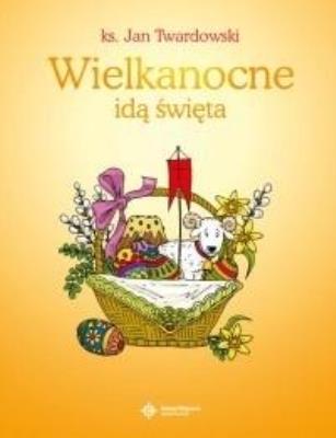 Wielkanocne idą święta. Autor: ks.Jan Twardowski, Jan Twardowski. SmakLiter.pl Okładka książki Wielkanocne idą święta
