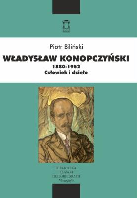 Władysław Konopczyński 1880-1952 Człowiek i dzieło. Autor: Biliński Piotr. SmakLiter.pl Okładka książki Władysław Konopczyński 1880-1952 Człowiek i dzieło