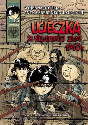 Okładka książki Wojenna odyseja Antka Srebrnego 1939-1944 z2 Ucieczka z nieludzkiej ziemi 1940 r.