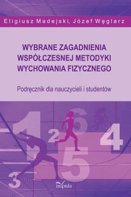 Wybrane zagadnienia współczesnej metodyki wychowania fizycznego. Autor: Madejski Eligiusz. SmakLiter.pl Okładka książki Wybrane zagadnienia współczesnej metodyki wychowania fizycznego